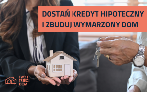 Dostań kredyt hipoteczny i zbuduj wymarzony dom