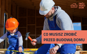 Co musisz zrobić przed rozpoczęciem budowy domu?