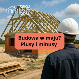 Budowa domu w maju