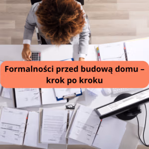 Formalności przed budową domu