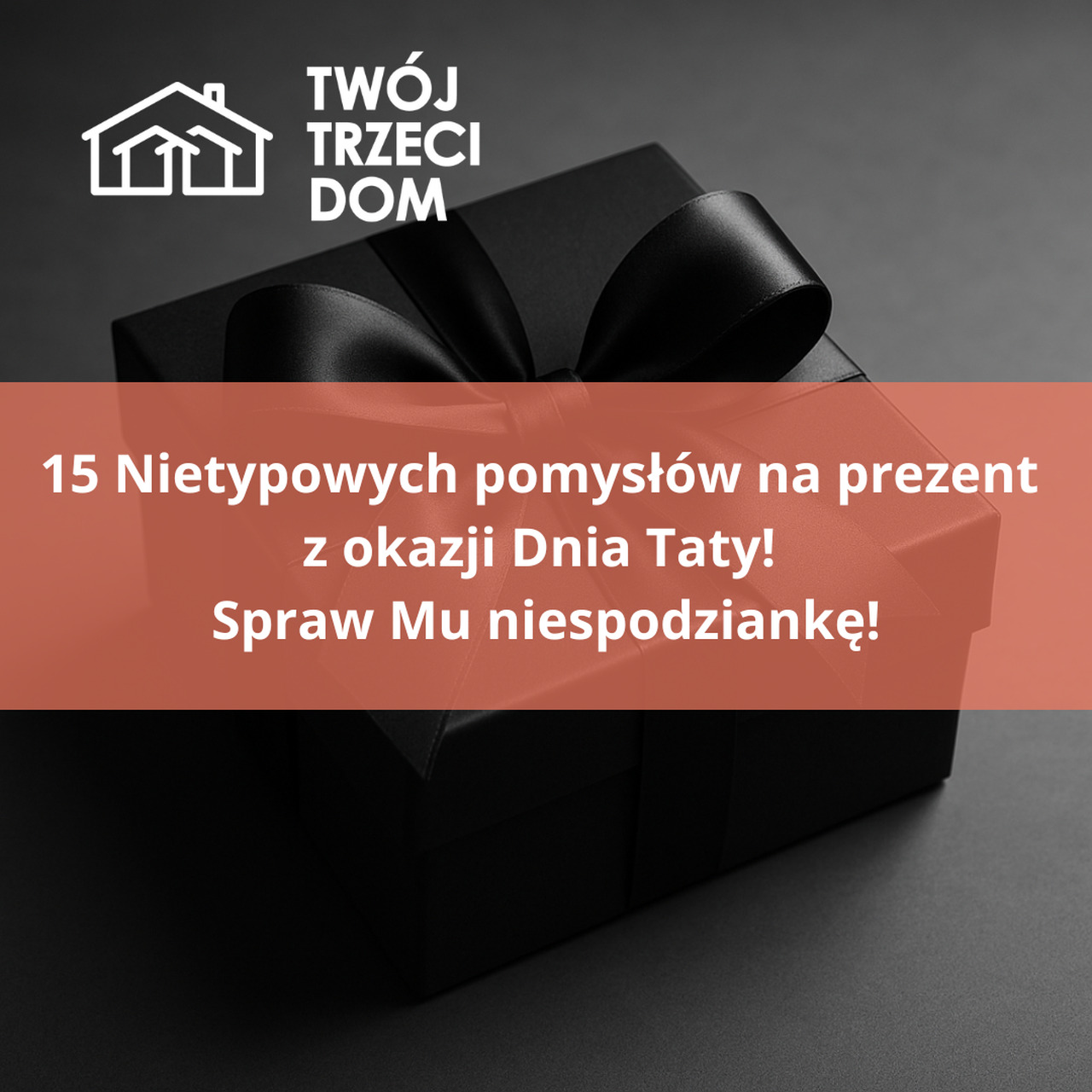 15 nietypowych pomysłów na prezent z okazji Dnia Ojca